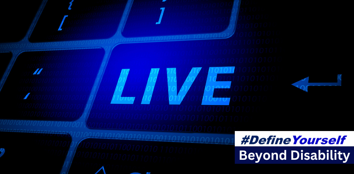 Black background with blue lettering that reads “Live” surrounded outline of keys on a computer keyboard. Lower right corner appears #DefineYourself in 2 shades of blue against a white background with “beyond disabilities” in white lettering with a dark blue background below.