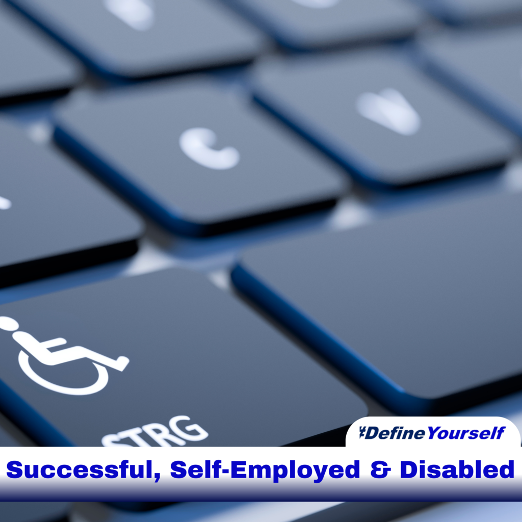 The background of the image is a grey computer keyboard with the letters “C” and “V” blurred.  To the left of the spacebar, there is the wheelchair-disabled logo in white on a key.  Near the bottom of the image is a white bar that stretches across the entire image and transitions into navy blue.  In the vibrant blue text, within the bar, appears “Successful. Self-Employed & Disabled”.  Above the bar on the right side of the screen, is a white tab with #DefineYourself in two shades of blue.  