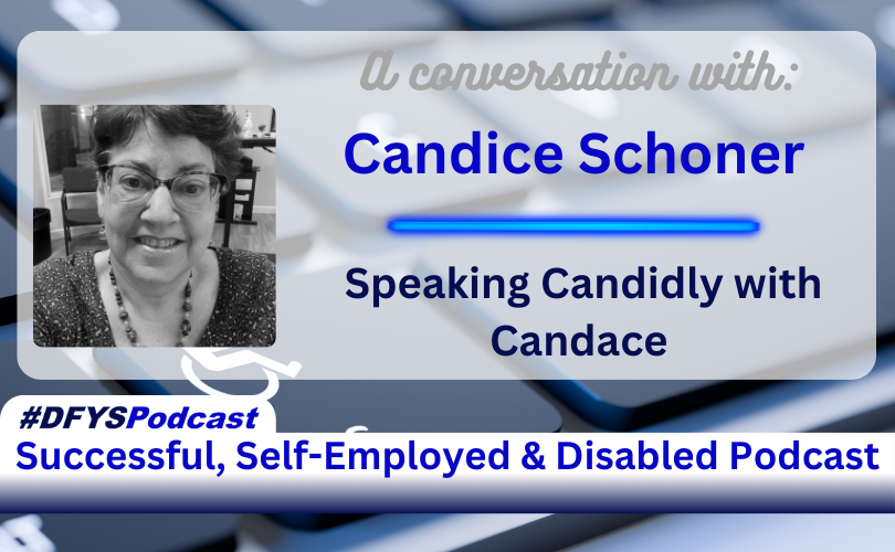 The background of the image is a grey computer keyboard with the letters “C” and “V” blurred. To the left of the spacebar, there is the wheelchair-disabled logo in white on a key. Centered and filling most of the image is a white transparent overlay. On the left of the transparent area image is a photo of the guest Candice Schoner, a black and white photo of a Caucasian woman with dark hair, glasses, a necklace and a dark-colored top. To the right of the photo appears the “Candice Schoner” in vibrant blue text. There is a neon blue bar under Candice’s name and above text that reads “Speaking Candidly with Candace”. Near the bottom of the image is a white bar that stretches across the entire image and transitions into navy blue. In the vibrant blue text, within the bar, appears “Successful. Self-Employed & Disabled”. Above the bar on the left side of the screen, is a white tab with #DefineYourself in two shades of blue.