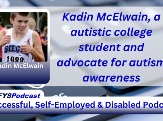 The background of the image is a grey computer keyboard with the letters “C” and “V” blurred. To the left of the spacebar, there is the wheelchair-disabled logo in white on a key. Centered and filling most of the image is a white transparent overlay. On the left of the transparent area image is a photo of Kadin McElwain, a Caucasian male with short dark hair, running, with his name under his photo. To the right of the photo appears Kadin McElwain, a autistic college student and advocate for autism awareness in blue text. Near the bottom of the image is a white bar that stretches across the entire image and transitions into navy blue. In the vibrant blue text, within the bar, appears “Successful. Self-Employed & Disabled”. Above the bar on the left side of the screen, is a white tab with #DFYSPodcast in two shades of blue.