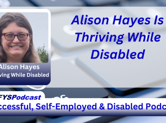 The background of the image is a grey computer keyboard with the letters “C” and “V” blurred. To the left of the spacebar, there is the wheelchair-disabled logo in white on a key. Centered and filling most of the image is a white transparent overlay. On the left of the transparent area image is a photo of Alison Hayes, a Caucasian woman with shoulder length blond hair, wearing glasses, smiling outdoors. with her name and “Thriving While Disabled” under her photo. To the right of the photo appears Alison Hayes Is Thriving While Disabled in blue text. Near the bottom of the image is a white bar that stretches across the entire image and transitions into navy blue. In the vibrant blue text, within the bar, appears “Successful. Self-Employed & Disabled”. Above the bar on the left side of the screen, is a white tab with #DFYSPodcast in two shades of blue.