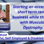 Starting an accessible short term rental business while thriving with Muscular Dystrophy.