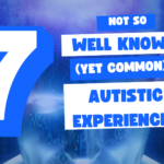 7 Not So Well-Known, Yet Common, Autistic Experiences