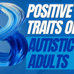 8 Positive Traits Autistic Adults Possess