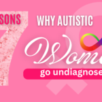 7 Reasons Why Women Live as Undiagnosed Autistics