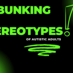 Debunking 9 Stereotypes of Autism in Adults